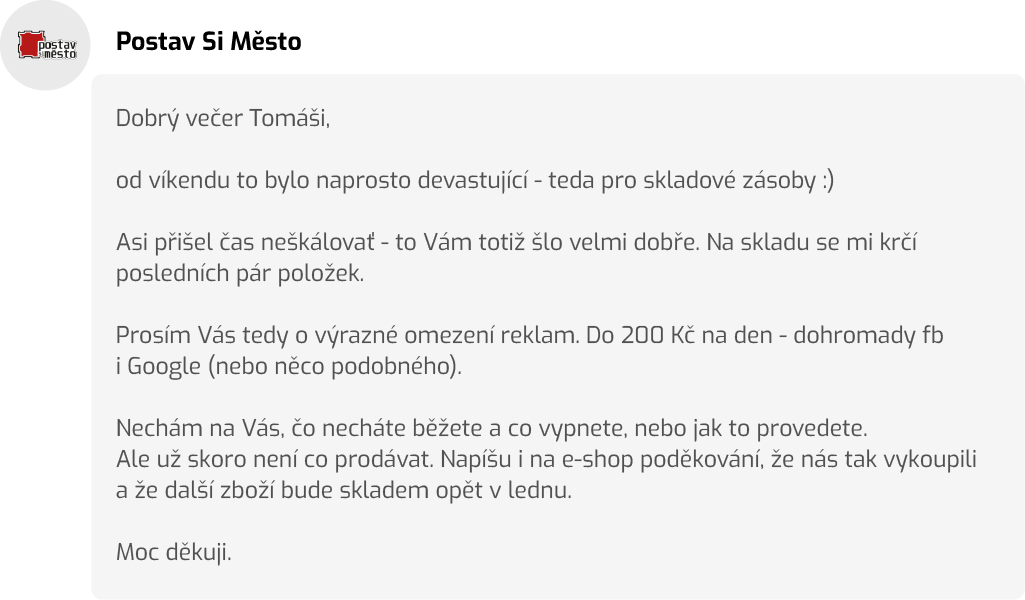 Klient nám sděluje, že naše škálování rozpočtů Facebook a Google Ads reklamy je moc rychlé a že musíme ubrat, aby nám aspoň nějaké zboží zbylo do Vánoc. Škoda. Obrat a profit mohl být výrazně větší.