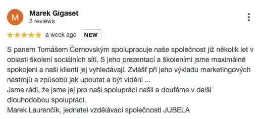 Recenze na online marketingovou agenturu Cernovsky od Marka Laurenčíka (5/5 hvězdiček): „S panem Tomášem Černovským spolupracuje naše společnost již několik let v oblasti školení sociálních sítí. S jeho prezentací a školeními jsme maximálně spokojeni a naši klienti jej vyhledávají. Zvlášť při jeho výkladu marketingových nástrojů a způsobů jak upoutat a být vidění… Jsme rádi, že jsme jej pro naši spolupráci našli a doufáme v další dlouhodobou spolupráci.“ — Marek Laurenčík, jednatel vzdělávací společnosti JUBELA